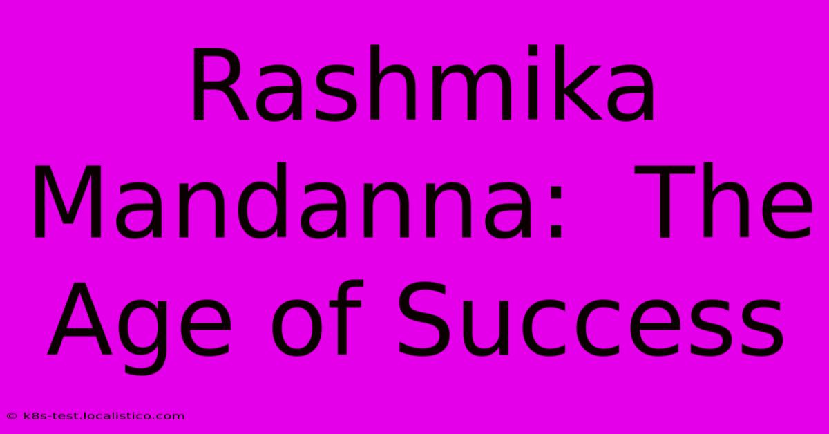 Rashmika Mandanna:  The Age Of Success