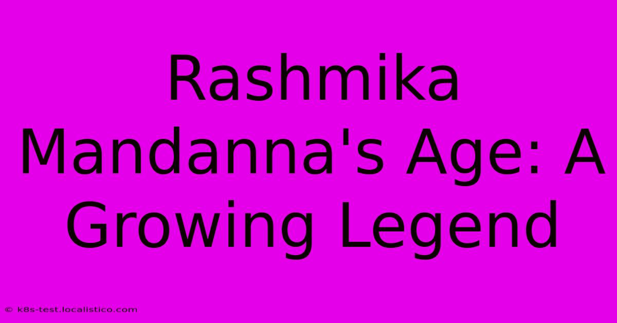 Rashmika Mandanna's Age: A Growing Legend