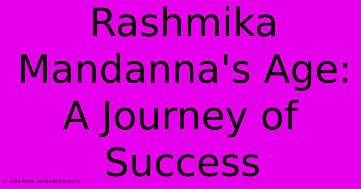 Rashmika Mandanna's Age:  A Journey Of Success