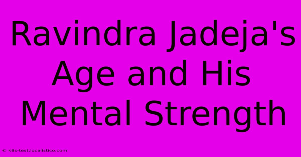 Ravindra Jadeja's Age And His Mental Strength