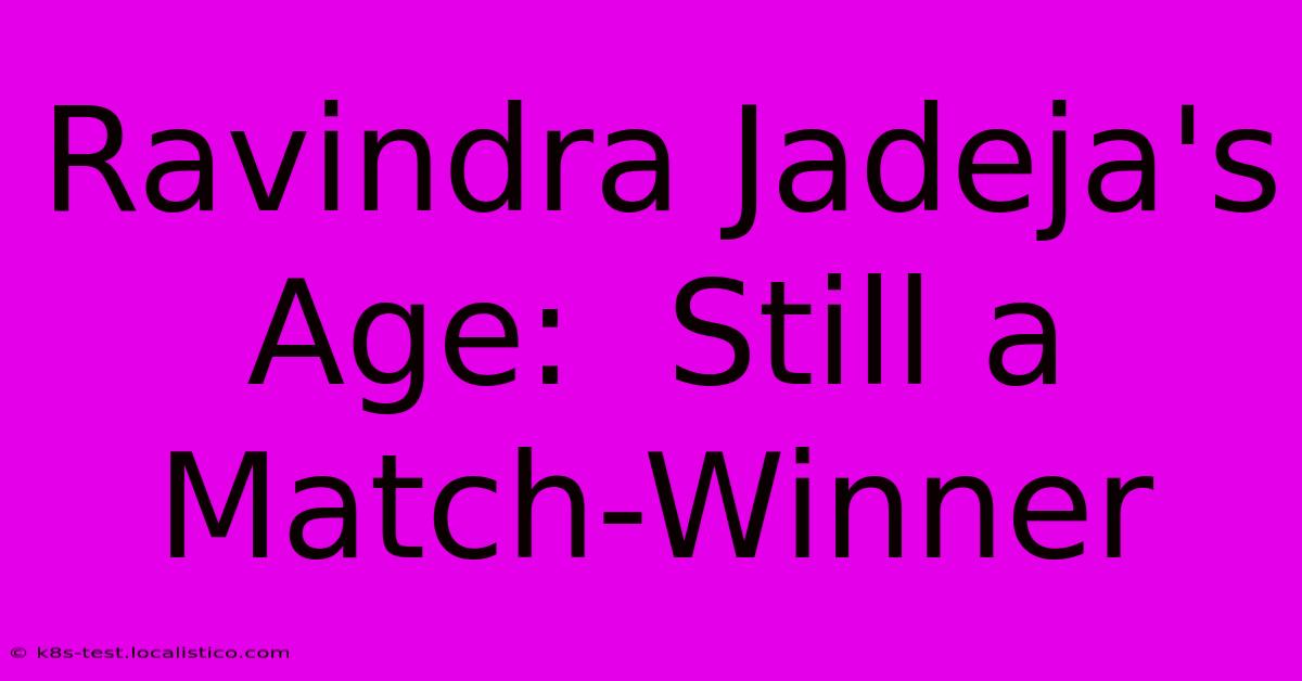 Ravindra Jadeja's Age:  Still A Match-Winner