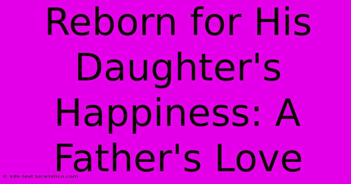 Reborn For His Daughter's Happiness: A Father's Love