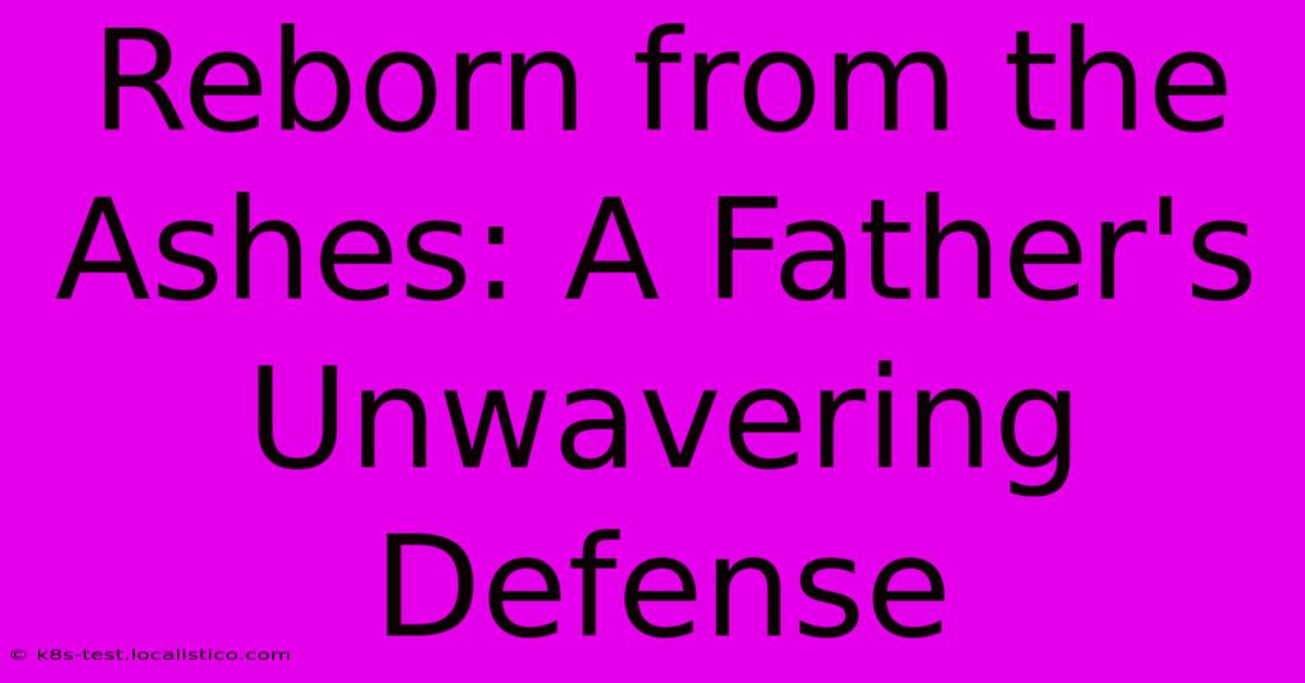 Reborn From The Ashes: A Father's Unwavering Defense