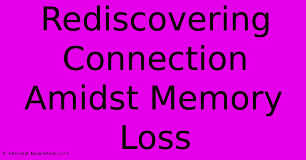 Rediscovering Connection Amidst Memory Loss