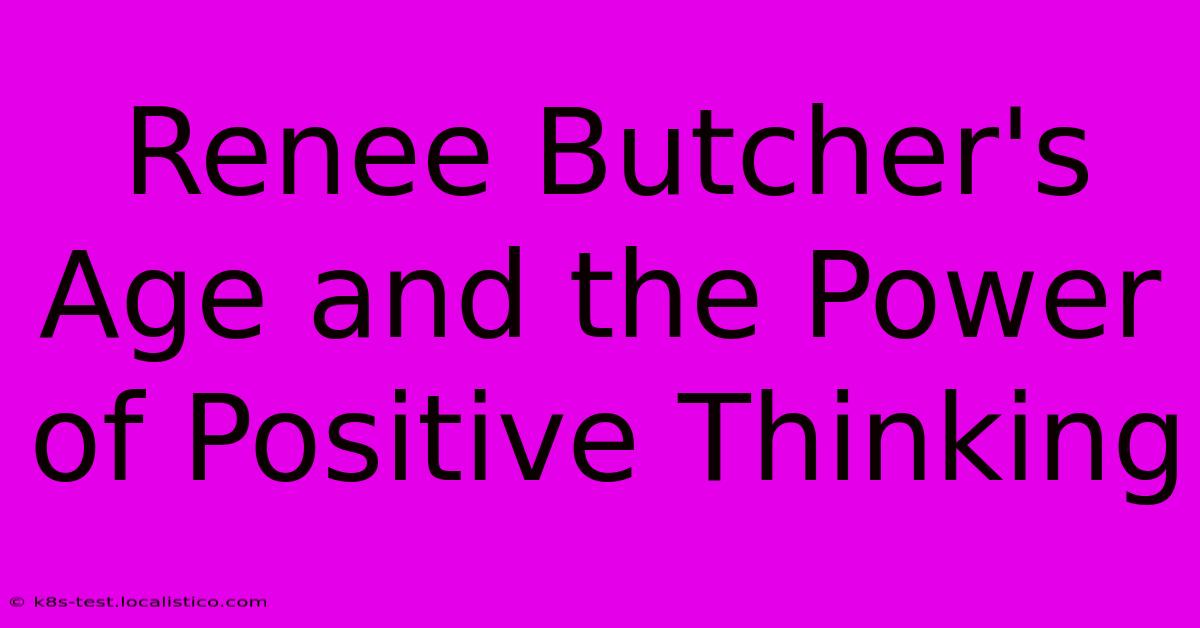 Renee Butcher's Age And The Power Of Positive Thinking