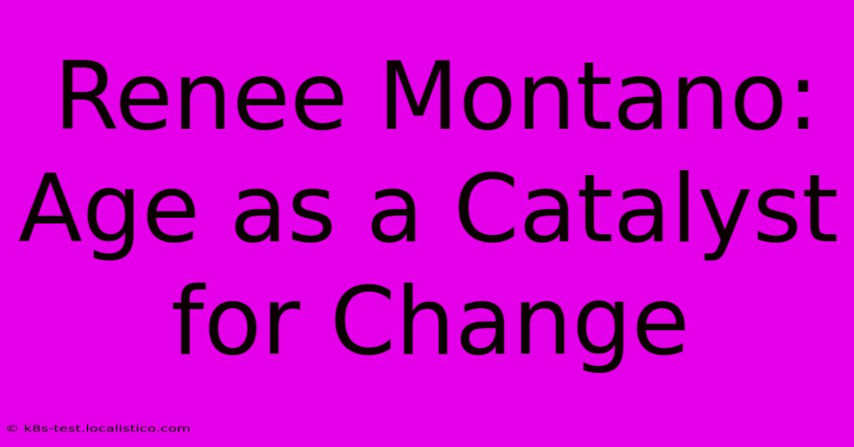 Renee Montano: Age As A Catalyst For Change