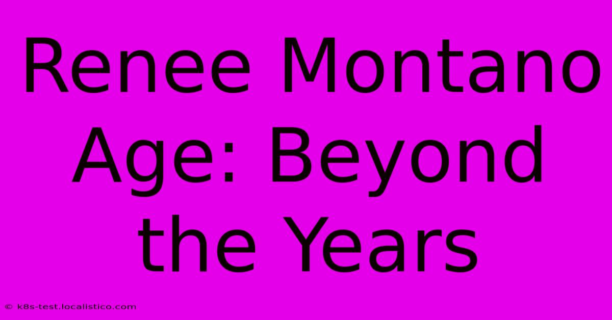 Renee Montano Age: Beyond The Years