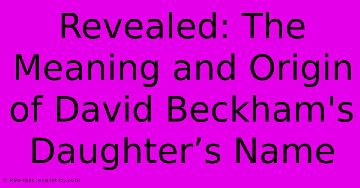 Revealed: The Meaning And Origin Of David Beckham's Daughter’s Name