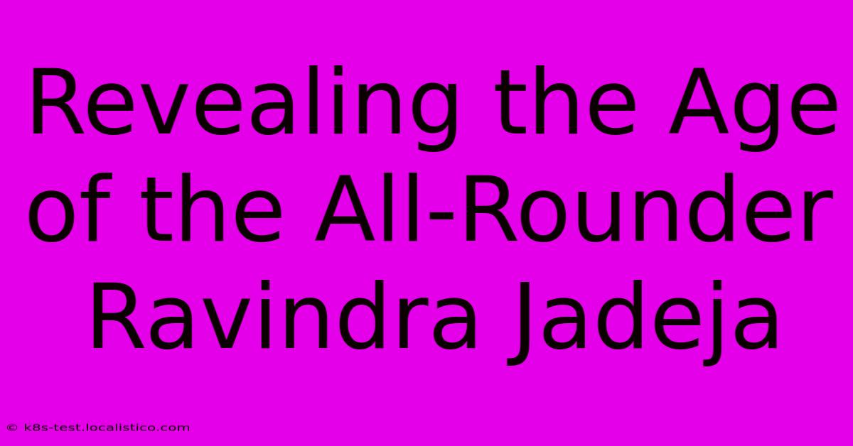 Revealing The Age Of The All-Rounder Ravindra Jadeja