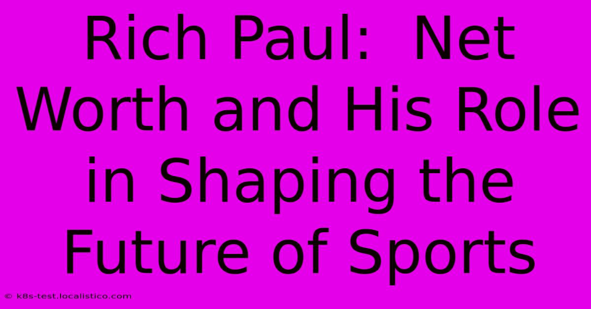 Rich Paul:  Net Worth And His Role In Shaping The Future Of Sports