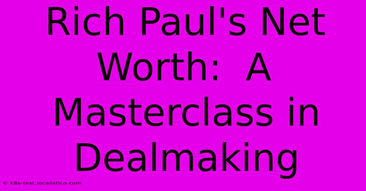 Rich Paul's Net Worth:  A Masterclass In Dealmaking