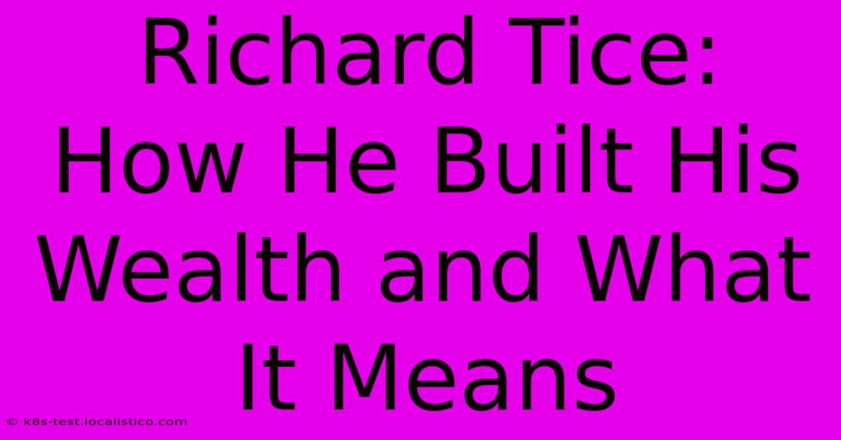 Richard Tice:  How He Built His Wealth And What It Means