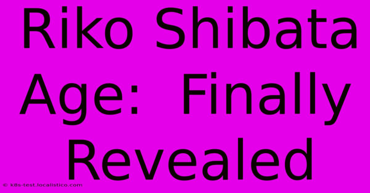 Riko Shibata Age:  Finally Revealed