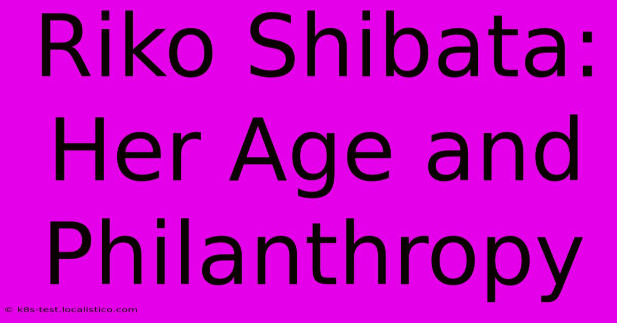 Riko Shibata:  Her Age And Philanthropy