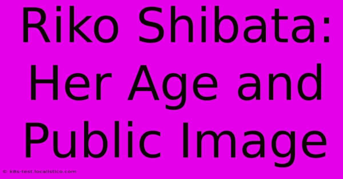 Riko Shibata:  Her Age And Public Image