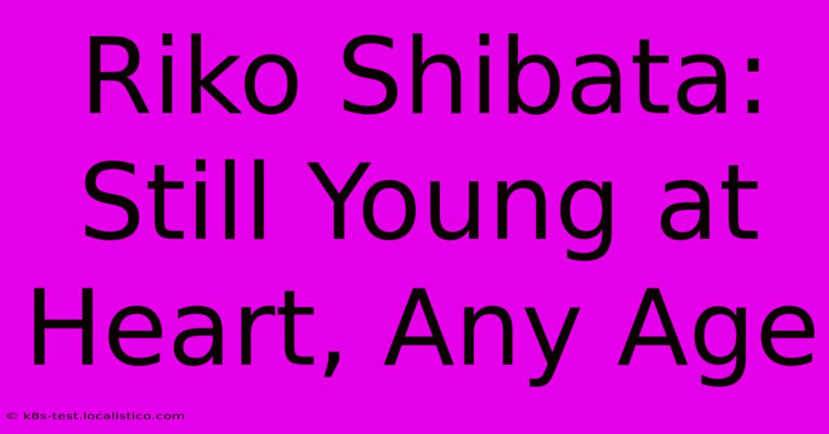 Riko Shibata: Still Young At Heart, Any Age