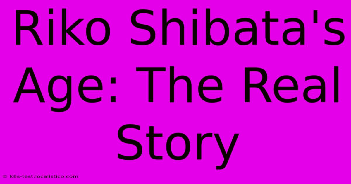 Riko Shibata's Age: The Real Story