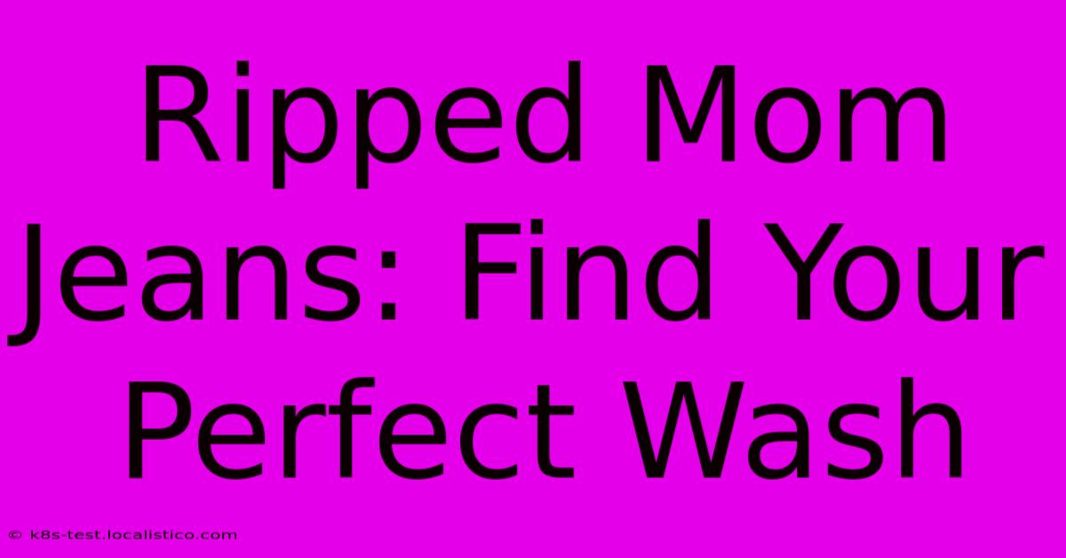 Ripped Mom Jeans: Find Your Perfect Wash