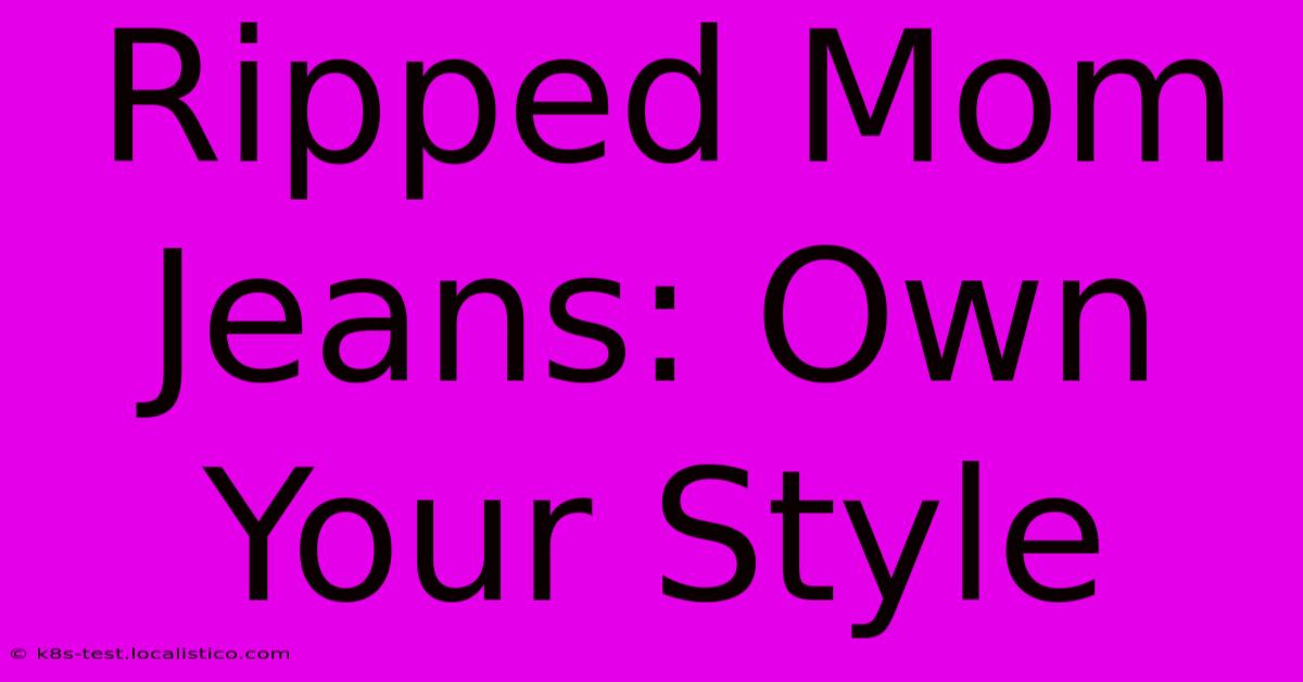 Ripped Mom Jeans: Own Your Style