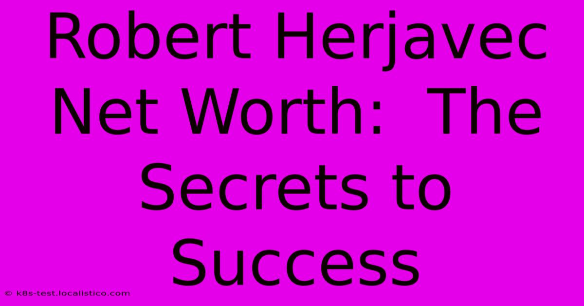 Robert Herjavec Net Worth:  The Secrets To Success