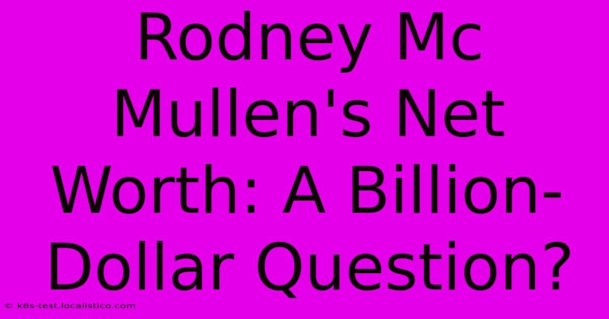 Rodney Mc Mullen's Net Worth: A Billion-Dollar Question?