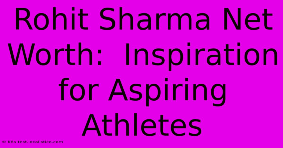 Rohit Sharma Net Worth:  Inspiration For Aspiring Athletes