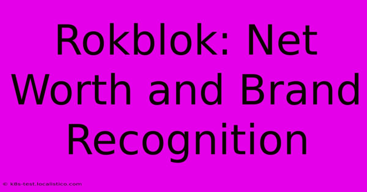 Rokblok: Net Worth And Brand Recognition