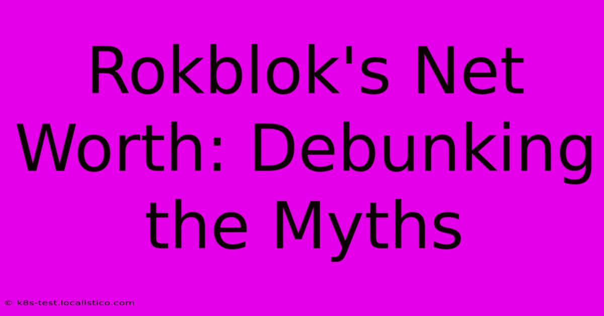 Rokblok's Net Worth: Debunking The Myths