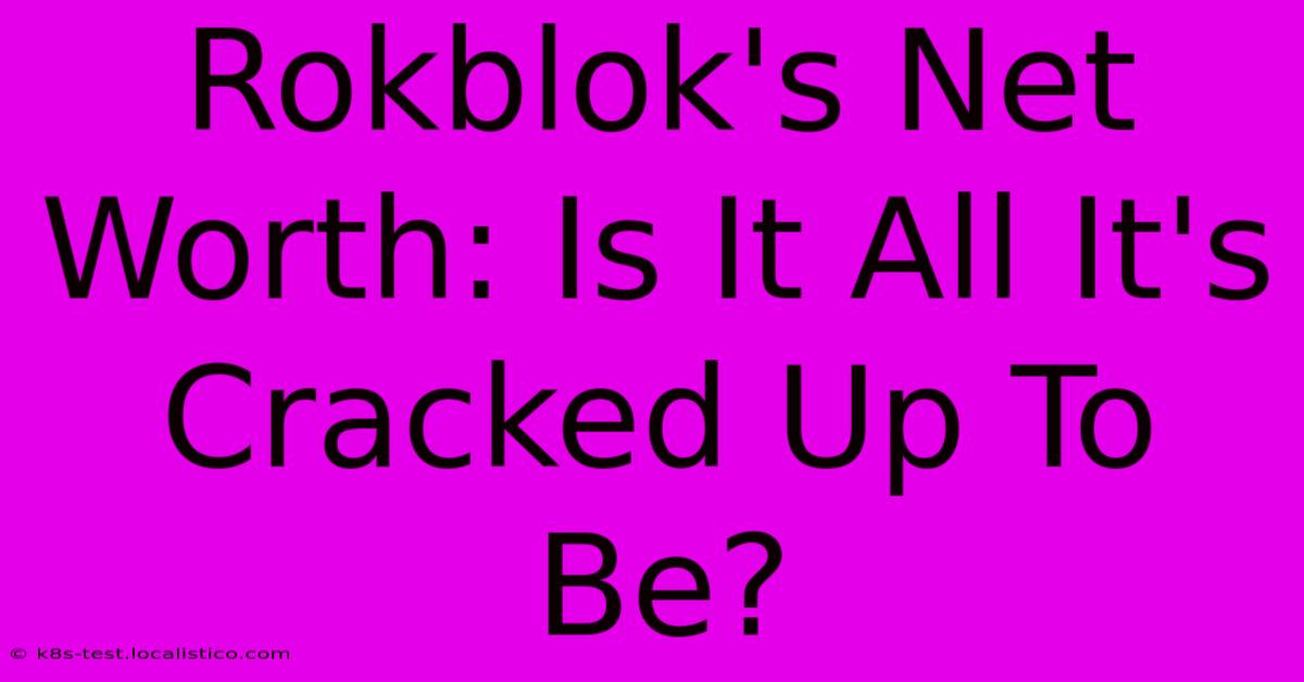 Rokblok's Net Worth: Is It All It's Cracked Up To Be?