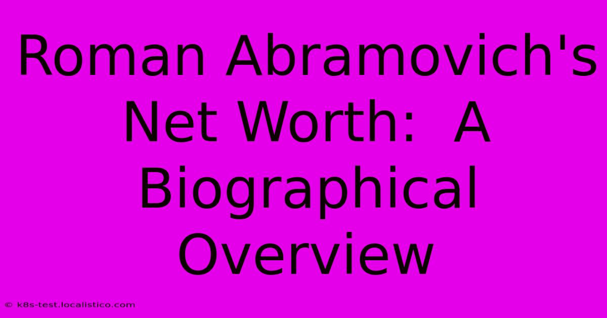 Roman Abramovich's Net Worth:  A Biographical Overview