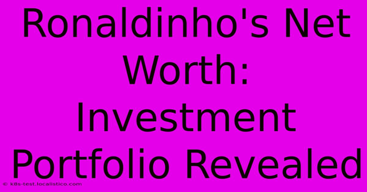 Ronaldinho's Net Worth:  Investment Portfolio Revealed