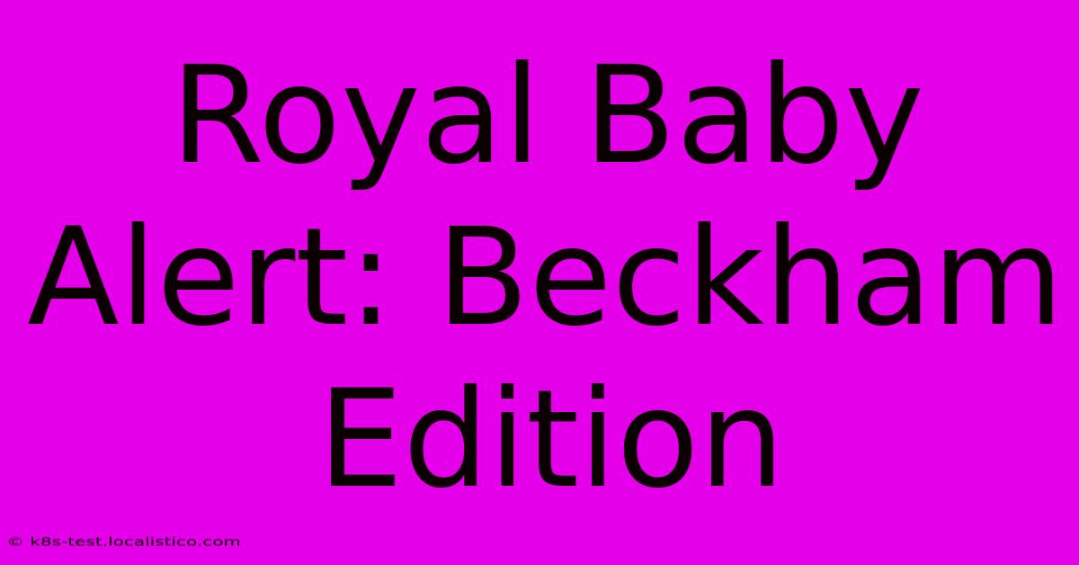 Royal Baby Alert: Beckham Edition