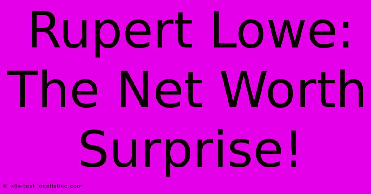 Rupert Lowe:  The Net Worth Surprise!