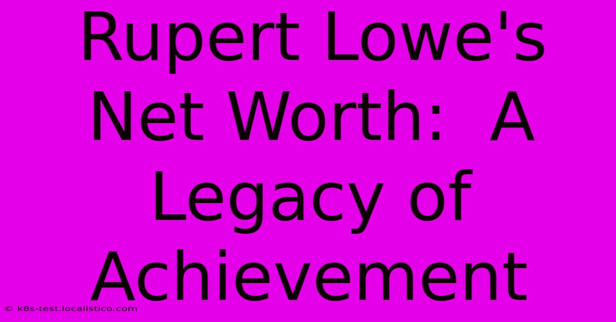 Rupert Lowe's Net Worth:  A Legacy Of Achievement