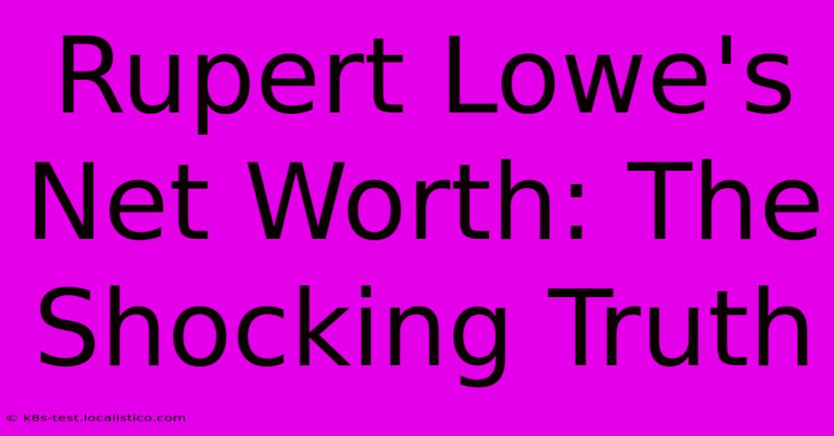 Rupert Lowe's Net Worth: The Shocking Truth