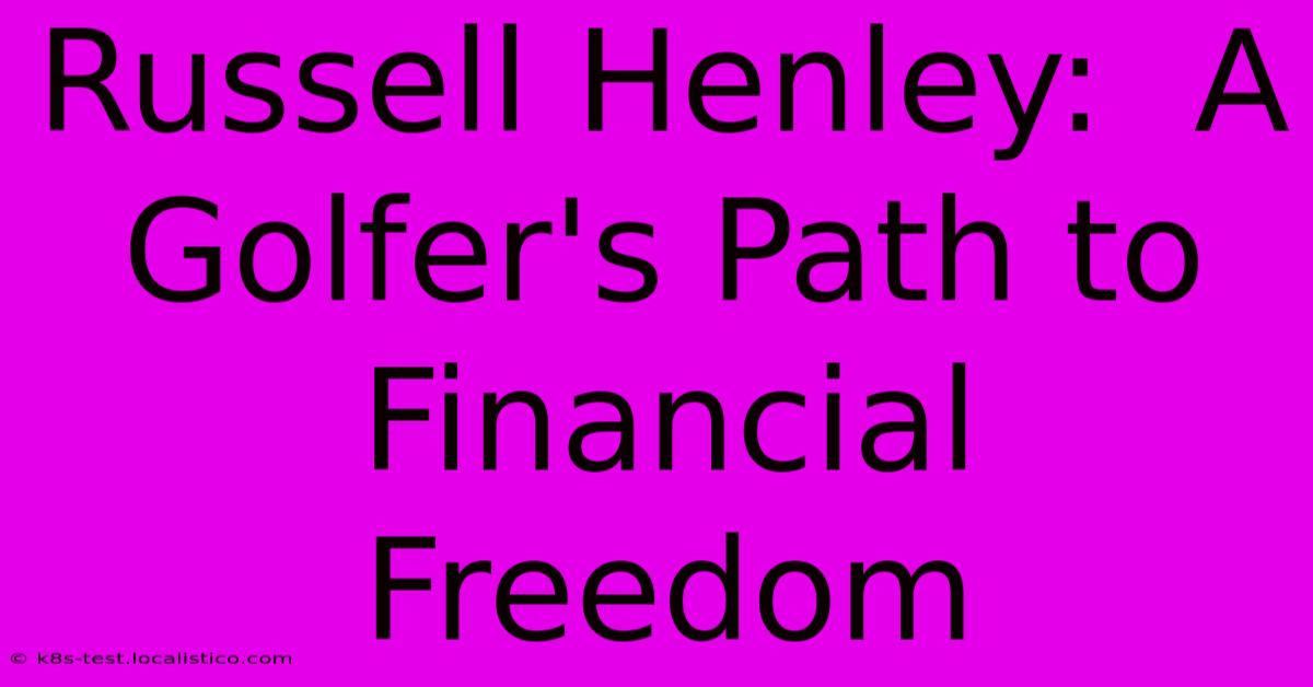 Russell Henley:  A Golfer's Path To Financial Freedom