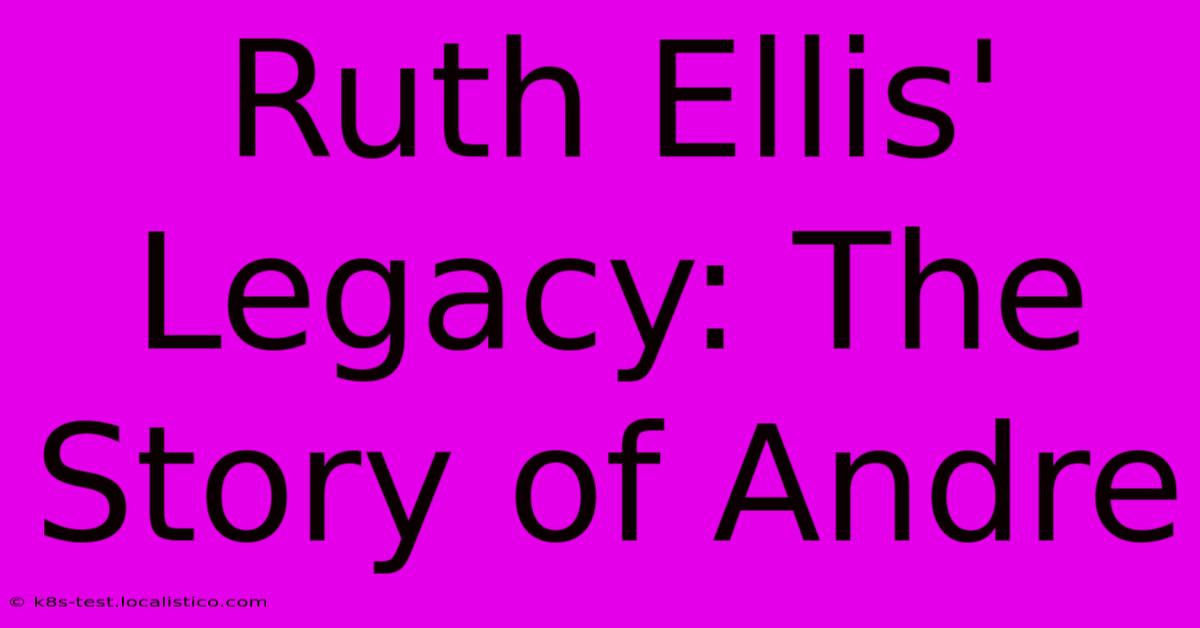 Ruth Ellis' Legacy: The Story Of Andre