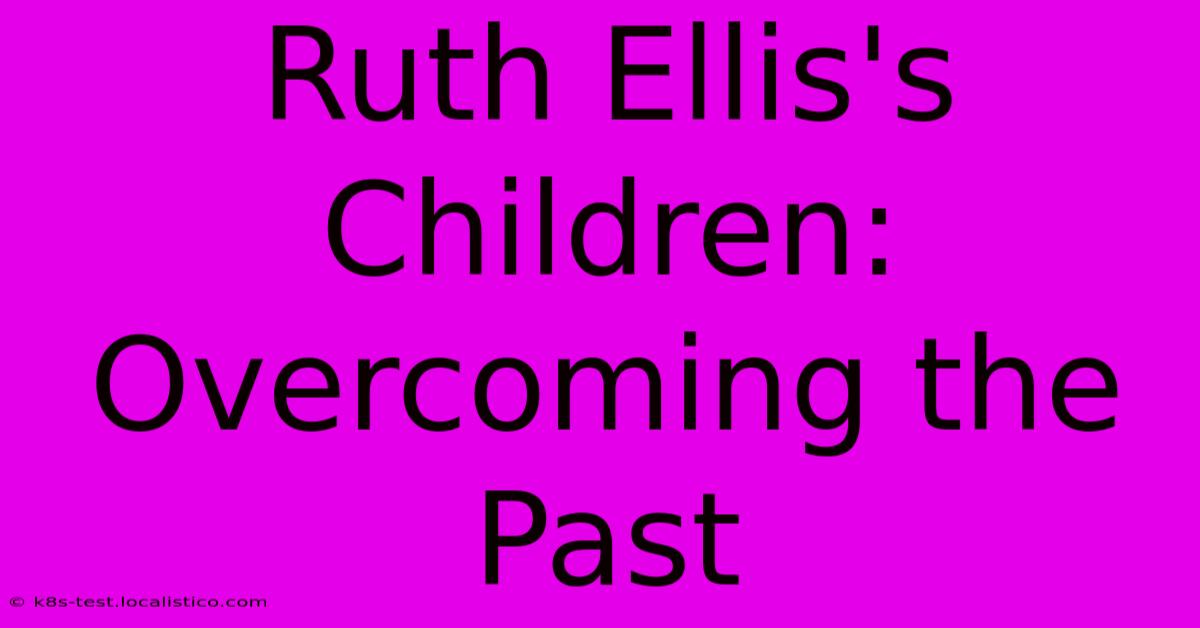 Ruth Ellis's Children: Overcoming The Past