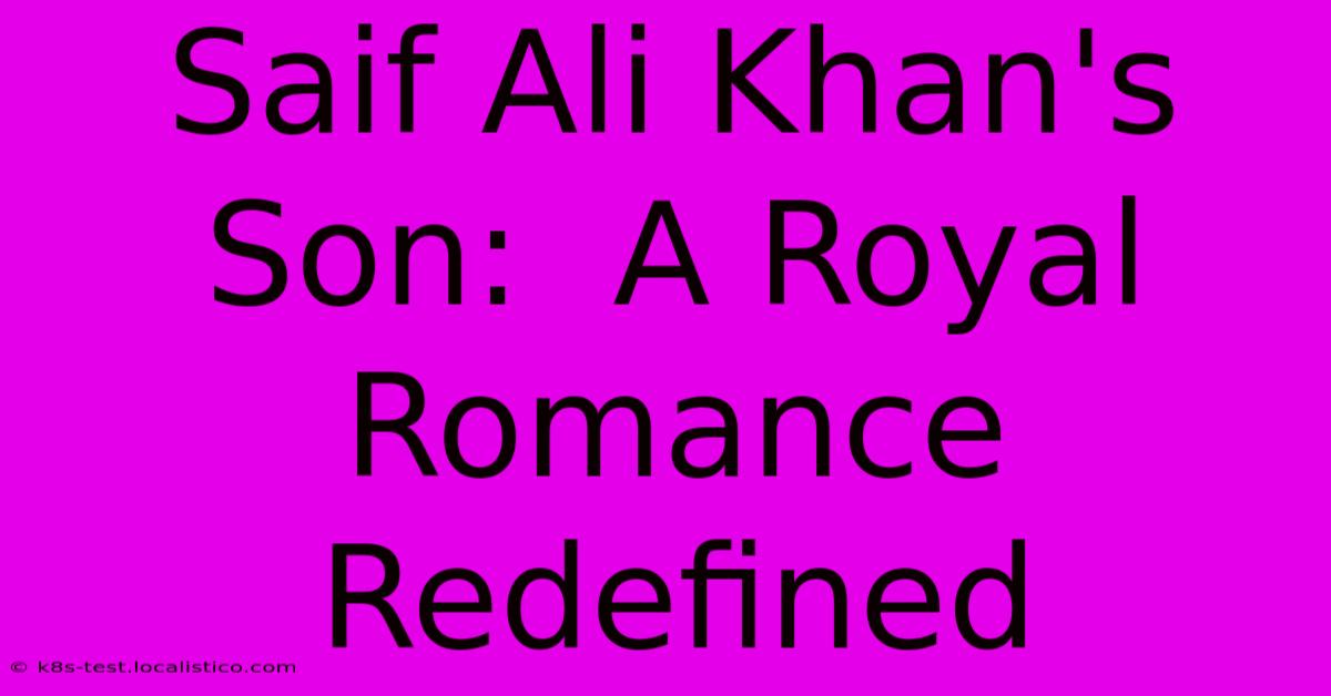 Saif Ali Khan's Son:  A Royal Romance Redefined