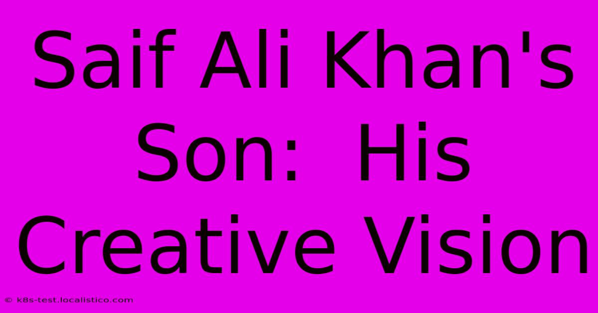 Saif Ali Khan's Son:  His Creative Vision