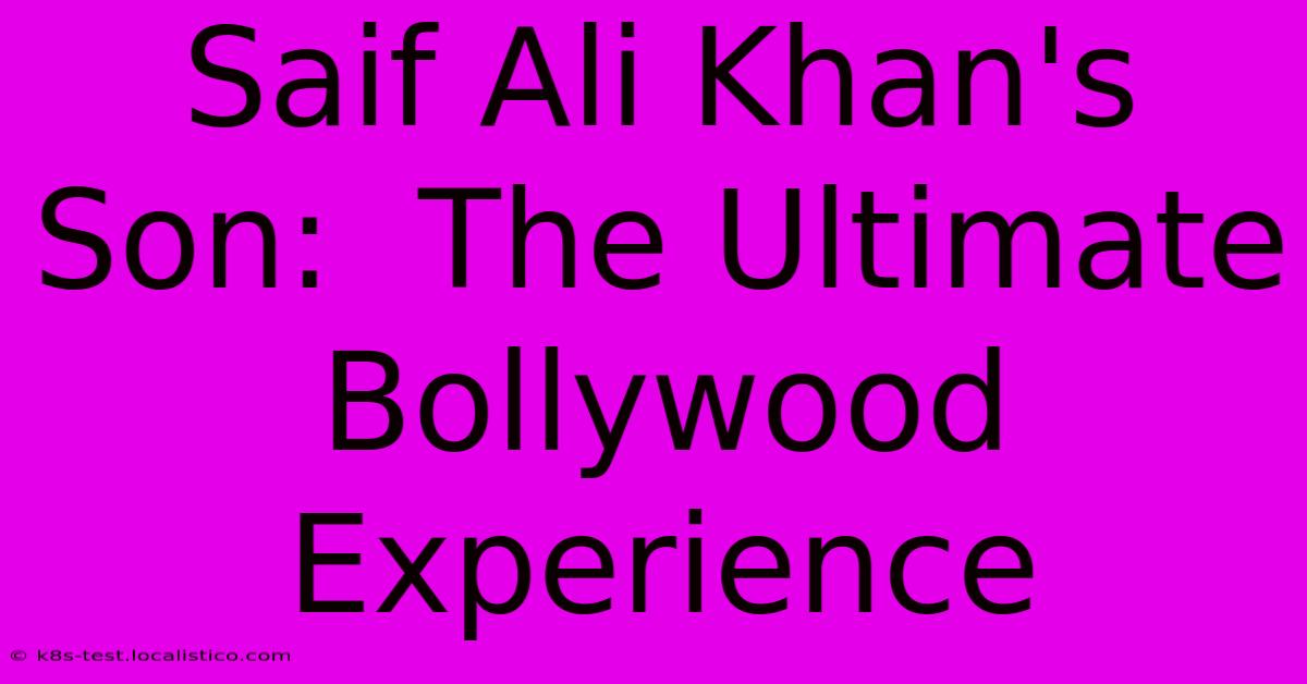 Saif Ali Khan's Son:  The Ultimate Bollywood Experience