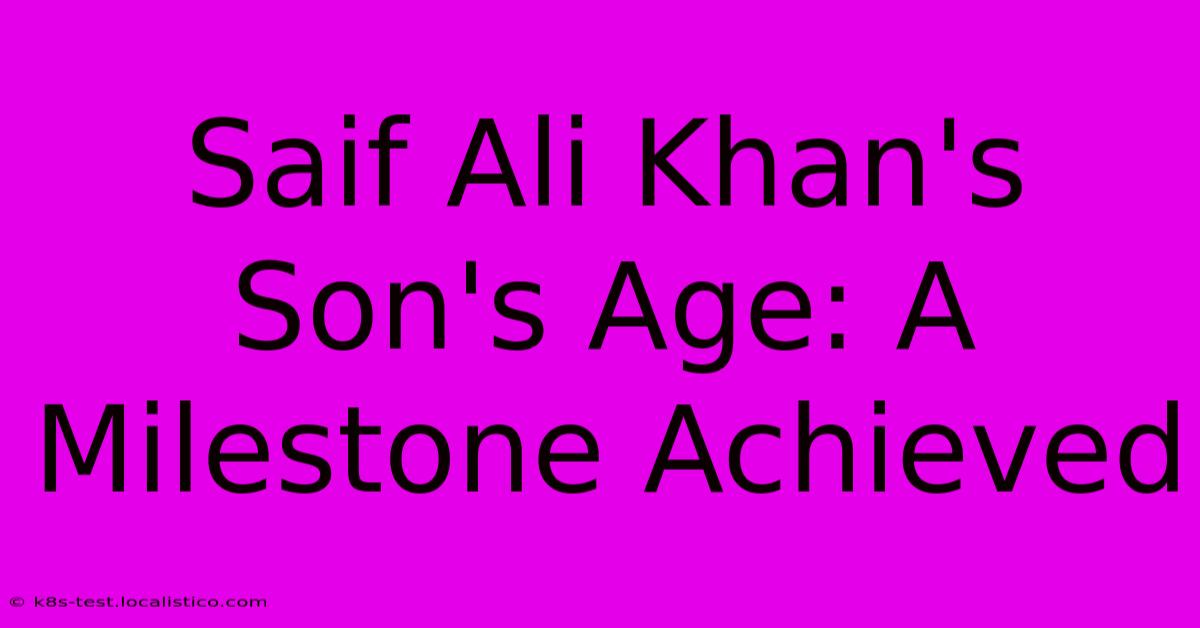 Saif Ali Khan's Son's Age: A Milestone Achieved