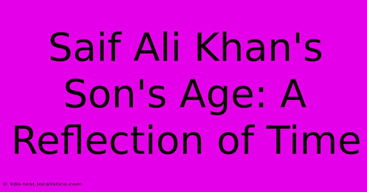 Saif Ali Khan's Son's Age: A Reflection Of Time