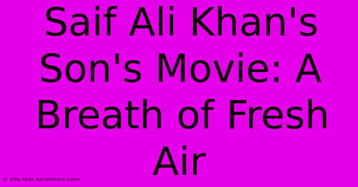 Saif Ali Khan's Son's Movie: A Breath Of Fresh Air