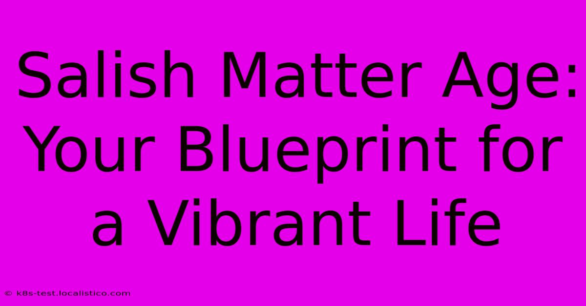 Salish Matter Age:  Your Blueprint For A Vibrant Life