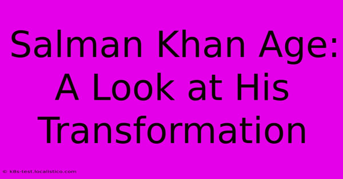 Salman Khan Age:  A Look At His Transformation