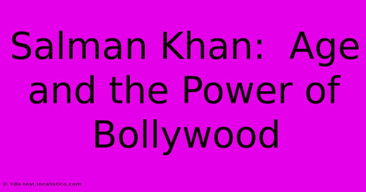 Salman Khan:  Age And The Power Of Bollywood