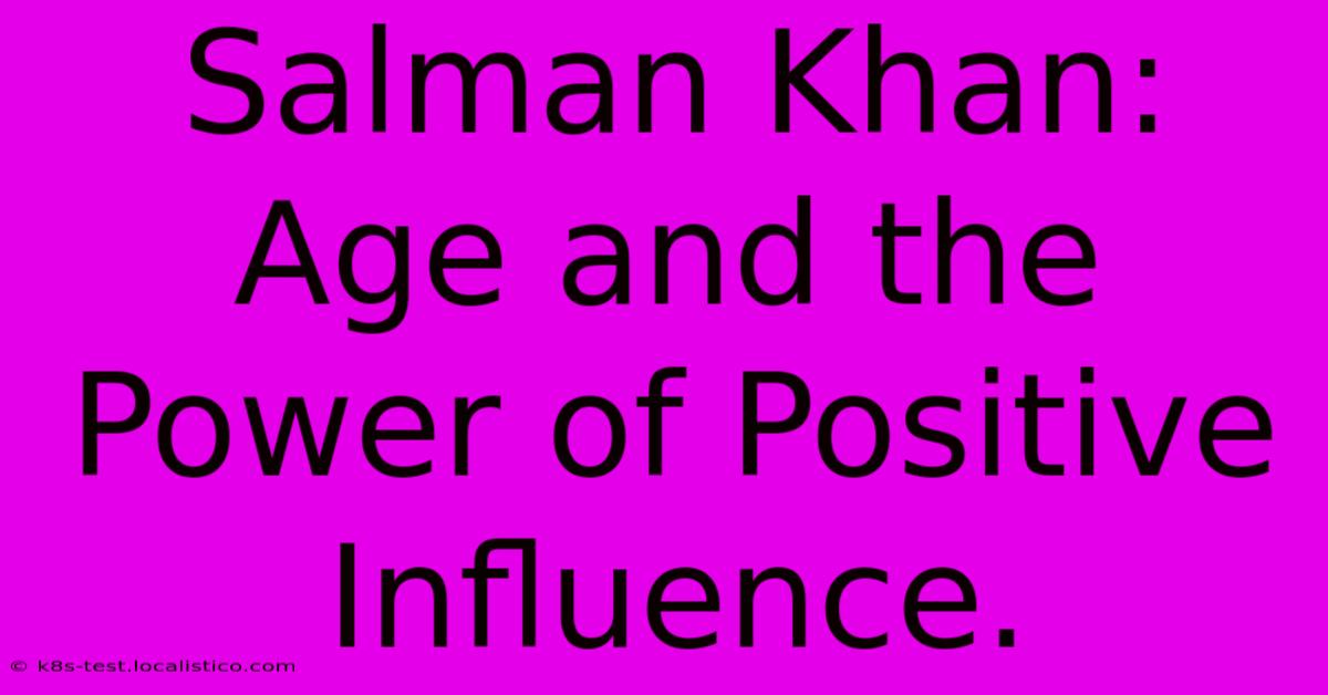 Salman Khan:  Age And The Power Of Positive Influence.