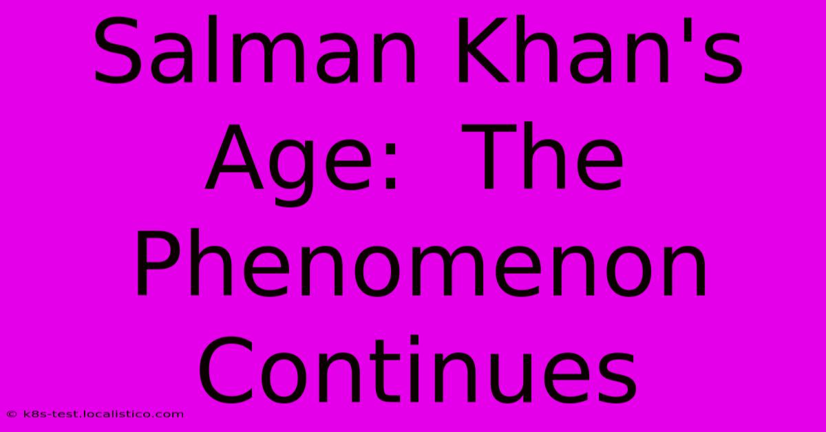 Salman Khan's Age:  The Phenomenon Continues