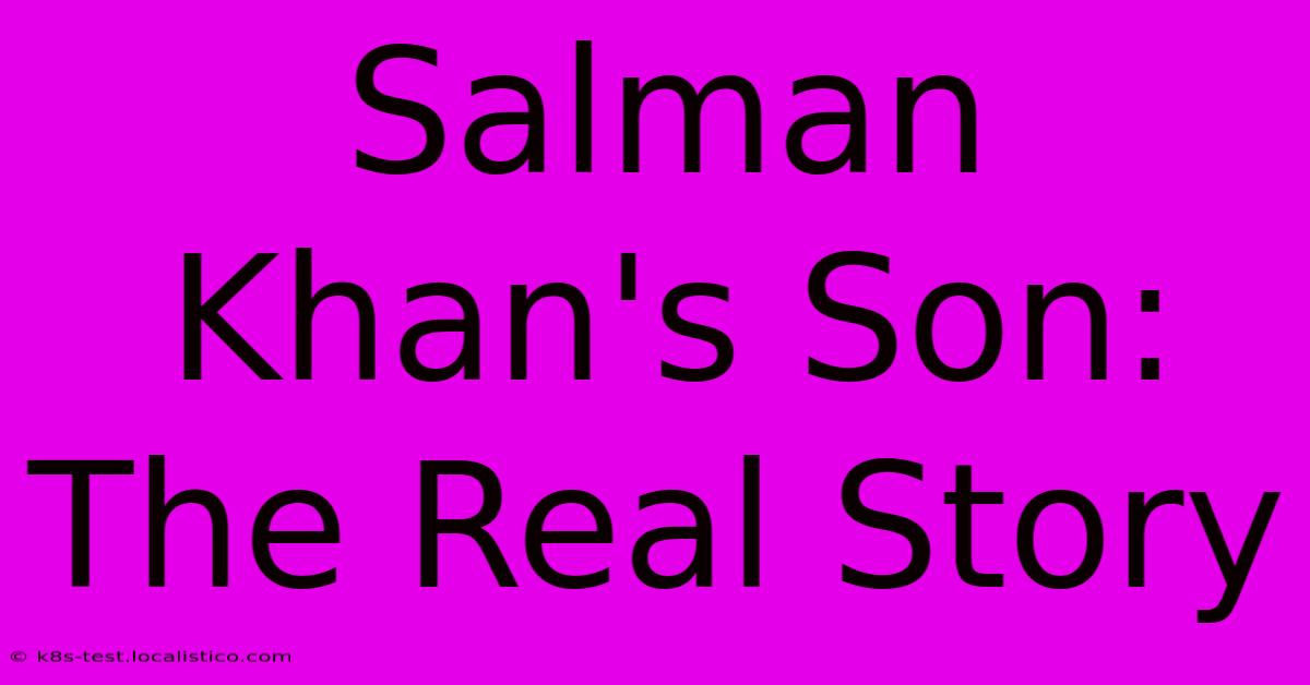 Salman Khan's Son:  The Real Story